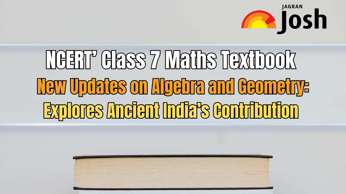 NCERT’ Class 7 Maths Textbook New Updates on Algebra and Geometry: Explores Ancient India’s Contribution